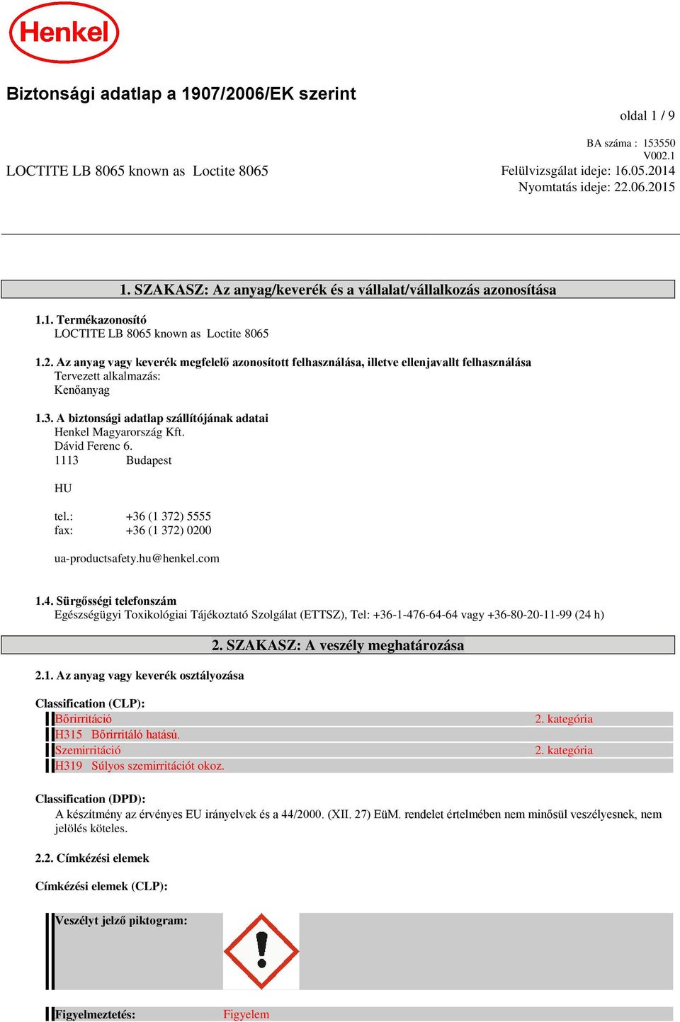 Az anyag vagy keverék megfelelő azonosított felhasználása, illetve ellenjavallt felhasználása Tervezett alkalmazás: Kenőanyag 1.3. A biztonsági adatlap szállítójának adatai Henkel Magyarország Kft.