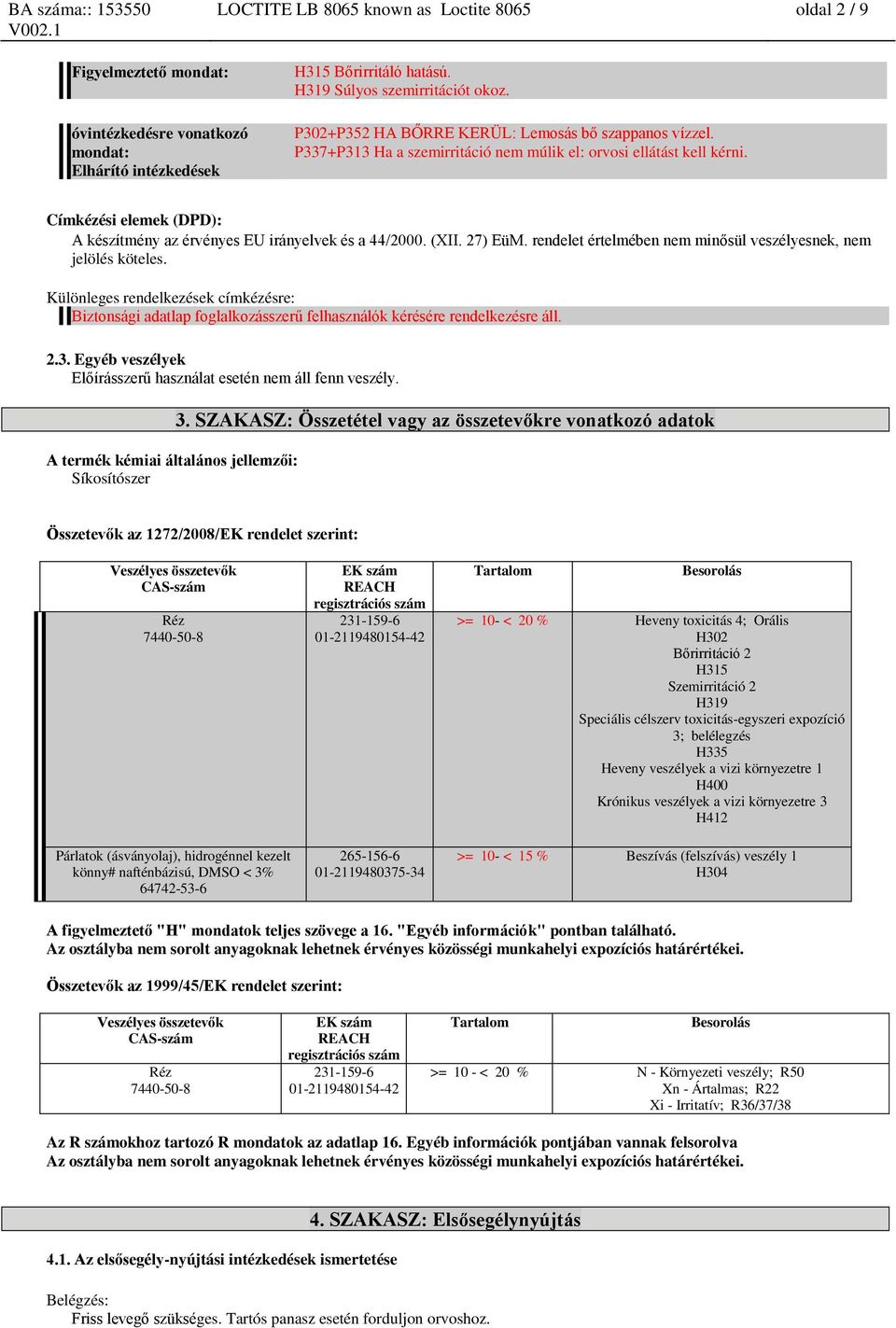 Címkézési elemek (DPD): A készítmény az érvényes EU irányelvek és a 44/2000. (XII. 27) EüM. rendelet értelmében nem minősül veszélyesnek, nem jelölés köteles.
