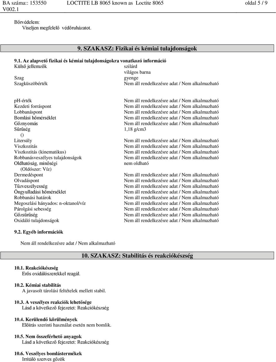 Gőznyomás Sűrűség () Litersúly Viszkozitás Viszkozitás (kinematikus) Robbanásveszélyes tulajdonságok Oldhatóság, minőségi (Oldószer: Víz) Dermedéspont Olvadáspont Tűzveszélyesség Öngyulladási