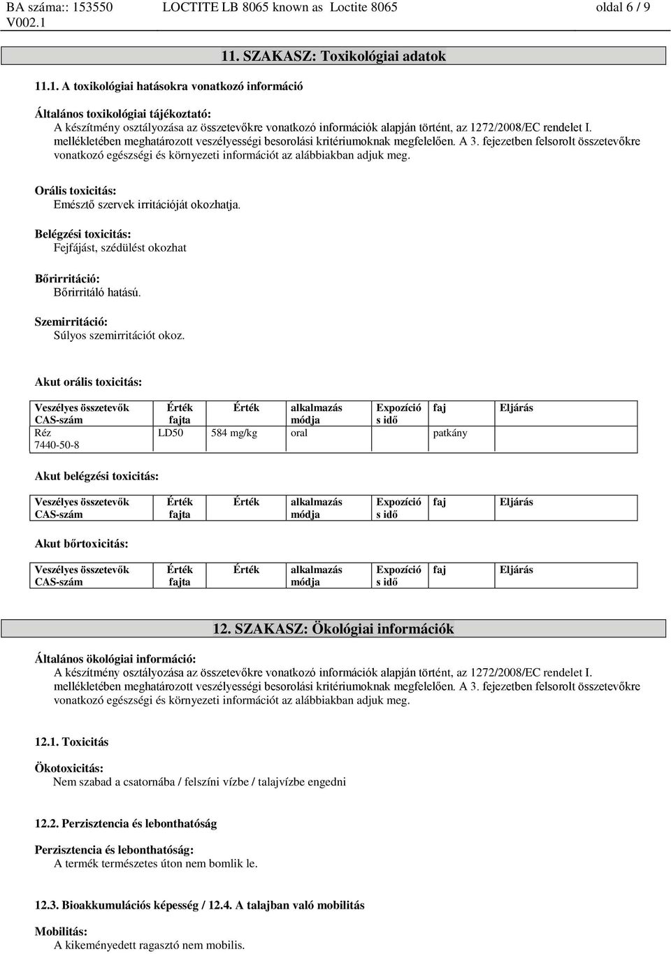 mellékletében meghatározott veszélyességi besorolási kritériumoknak megfelelően. A 3. fejezetben felsorolt összetevőkre vonatkozó egészségi és környezeti információt az alábbiakban adjuk meg.