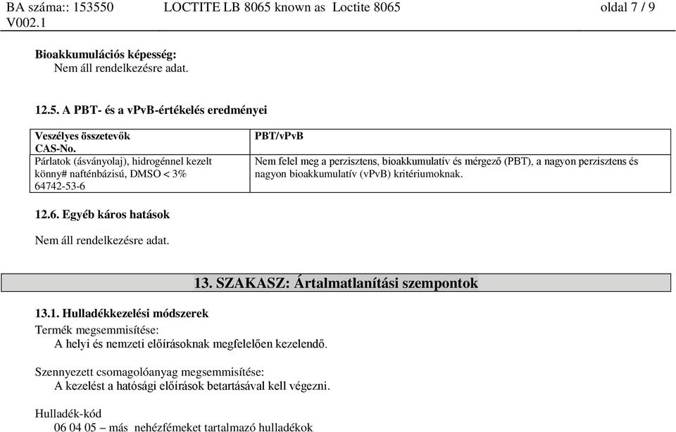 bioakkumulatív (vpvb) kritériumoknak. 12.6. Egyéb káros hatások Nem áll rendelkezésre adat. 13.1. Hulladékkezelési módszerek Termék megsemmisítése: A helyi és nemzeti előírásoknak megfelelően kezelendő.