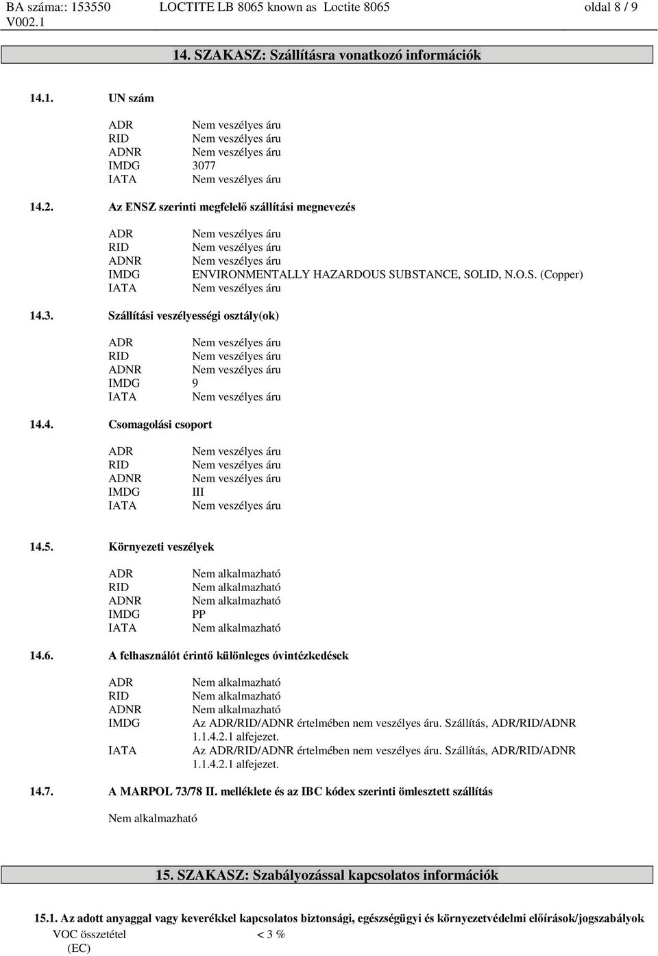 5. Környezeti veszélyek ADR ADNR IMDG IATA PP 14.6. A felhasználót érintő különleges óvintézkedések ADR ADNR IMDG IATA Az ADR//ADNR értelmében nem veszélyes áru. Szállítás, ADR//ADNR 1.1.4.2.