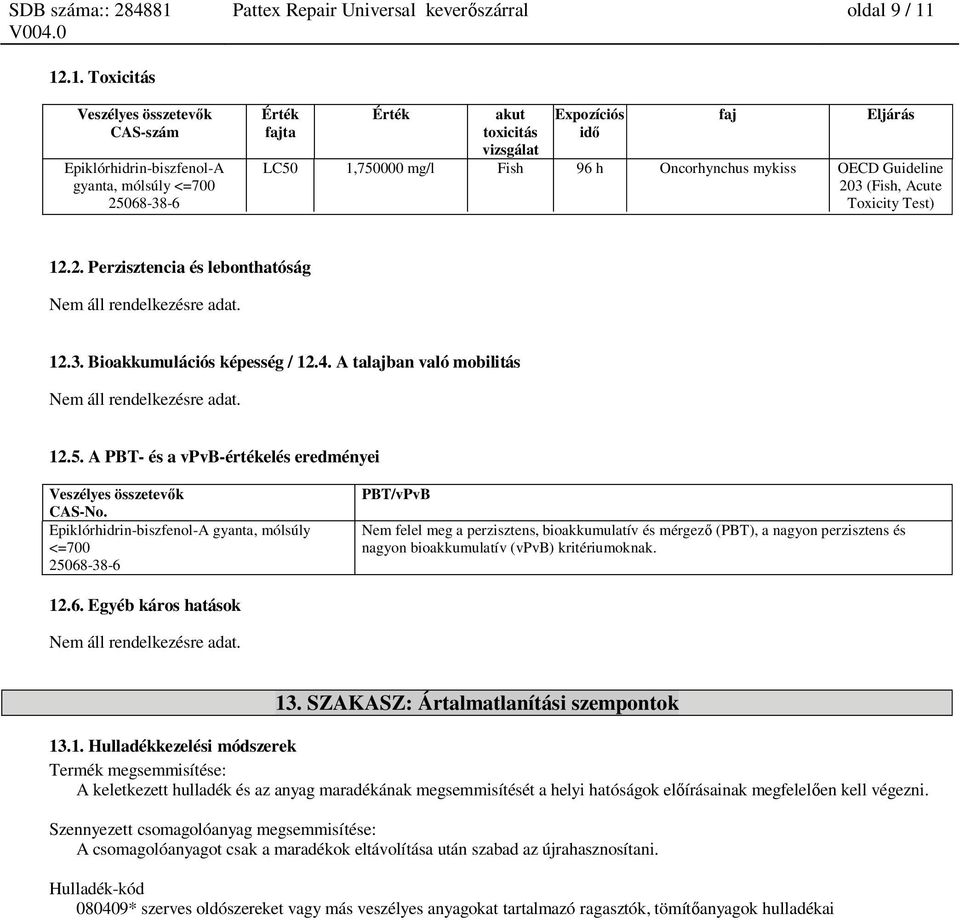 Guideline 203 (Fish, Acute Toxicity Test) 12.2. Perzisztencia és lebonthatóság Nem áll rendelkezésre adat. 12.3. Bioakkumulációs képesség / 12.4. A talajban való mobilitás Nem áll rendelkezésre adat.