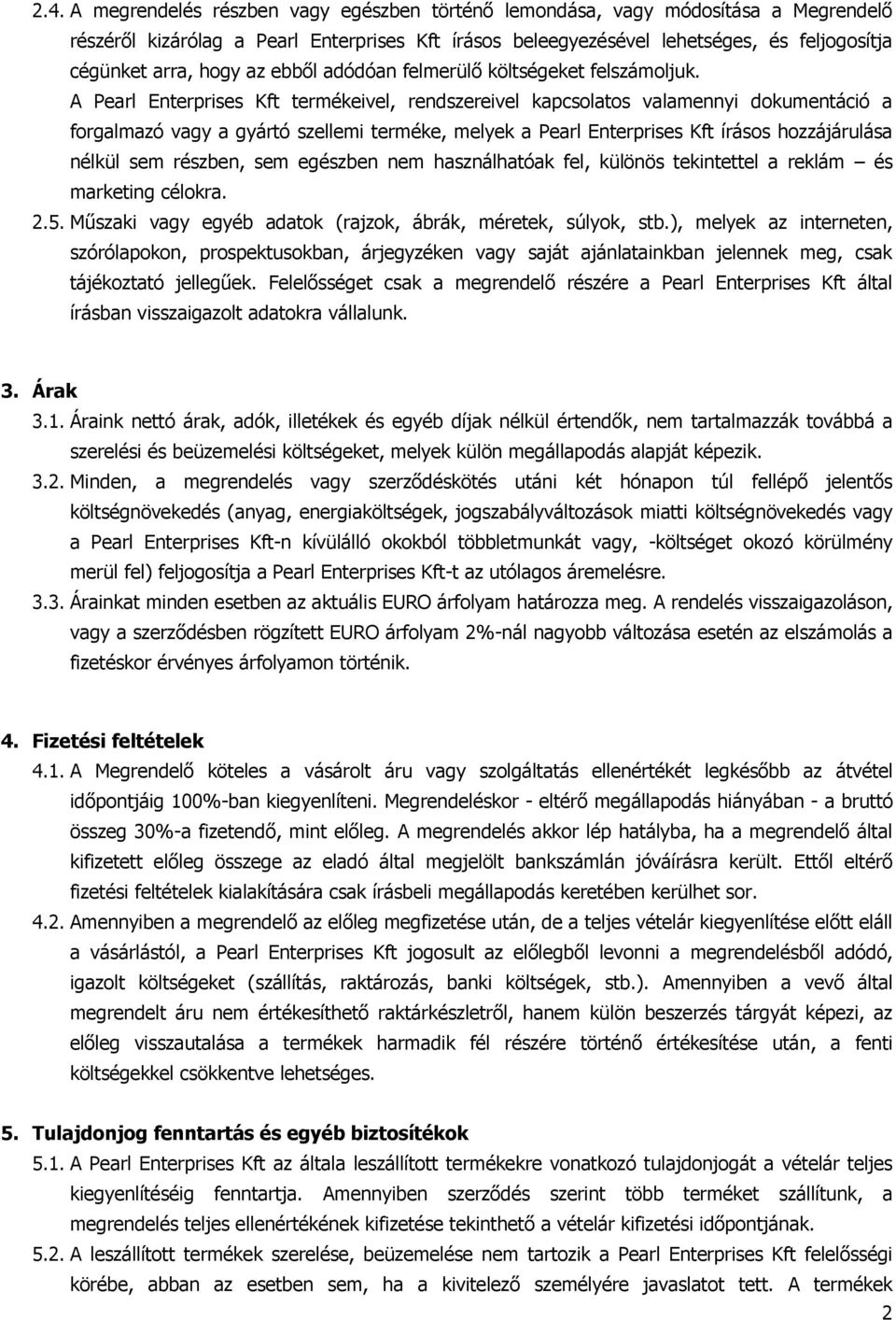 A Pearl Enterprises Kft termékeivel, rendszereivel kapcsolatos valamennyi dokumentáció a forgalmazó vagy a gyártó szellemi terméke, melyek a Pearl Enterprises Kft írásos hozzájárulása nélkül sem