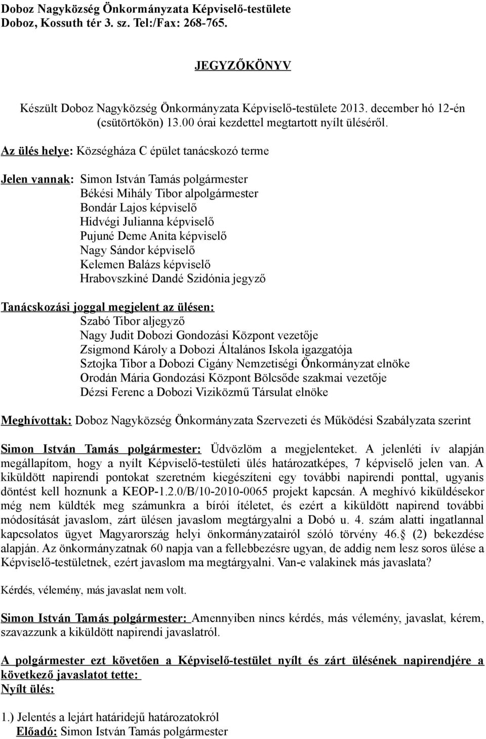 Az ülés helye: Községháza C épület tanácskozó terme Jelen vannak: Simon István Tamás polgármester Békési Mihály Tibor alpolgármester Bondár Lajos képviselő Hidvégi Julianna képviselő Pujuné Deme