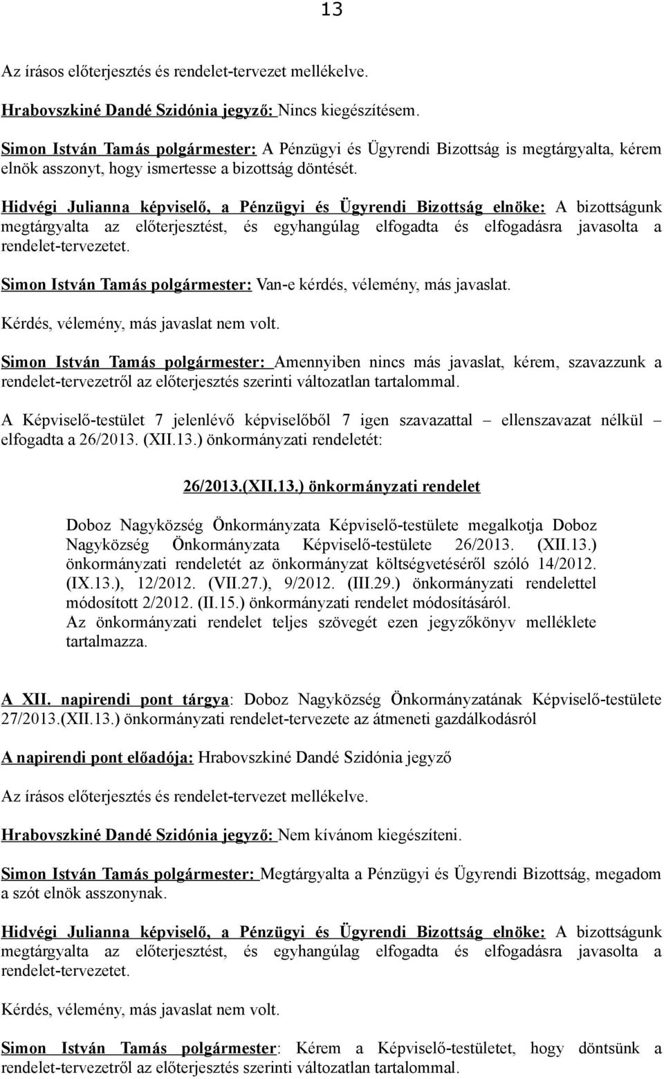 megtárgyalta az előterjesztést, és egyhangúlag elfogadta és elfogadásra javasolta a rendelet-tervezetet. Simon István Tamás polgármester: Van-e kérdés, vélemény, más javaslat.