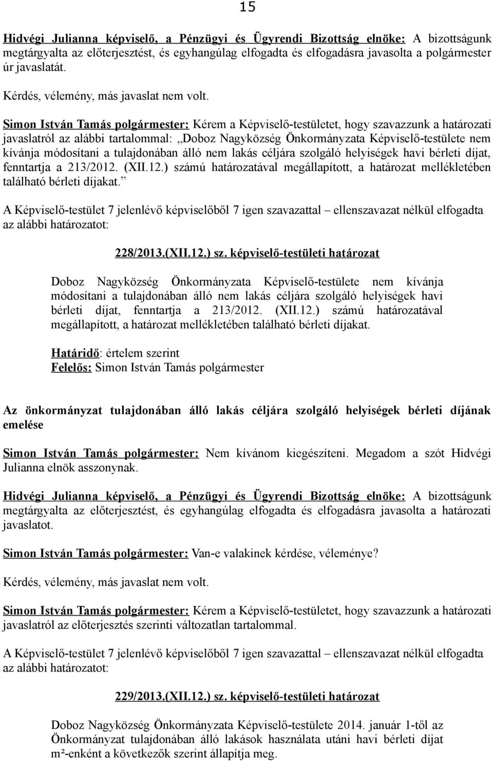 módosítani a tulajdonában álló nem lakás céljára szolgáló helyiségek havi bérleti díjat, fenntartja a 213/2012. (XII.12.) számú határozatával megállapított, a határozat mellékletében található bérleti díjakat.