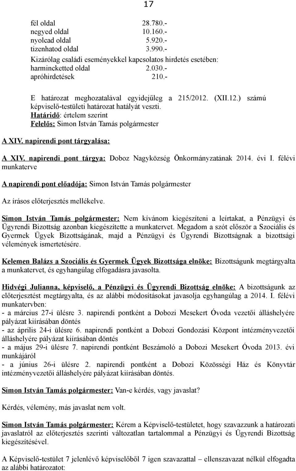 napirendi pont tárgya: Doboz Nagyközség Önkormányzatának 2014. évi I. félévi munkaterve Az írásos előterjesztés mellékelve.