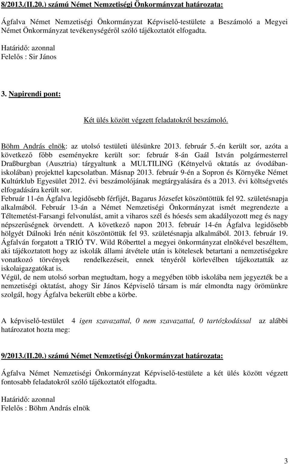 -én került sor, azóta a következő főbb eseményekre került sor: február 8-án Gaál István polgármesterrel Draßburgban (Ausztria) tárgyaltunk a MULTILING (Kétnyelvű oktatás az óvodábaniskolában)