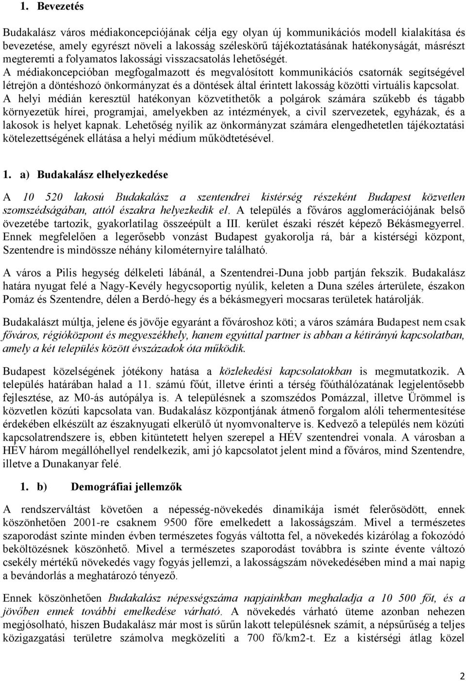A médiakoncepcióban megfogalmazott és megvalósított kommunikációs csatornák segítségével létrejön a döntéshozó önkormányzat és a döntések által érintett lakosság közötti virtuális kapcsolat.
