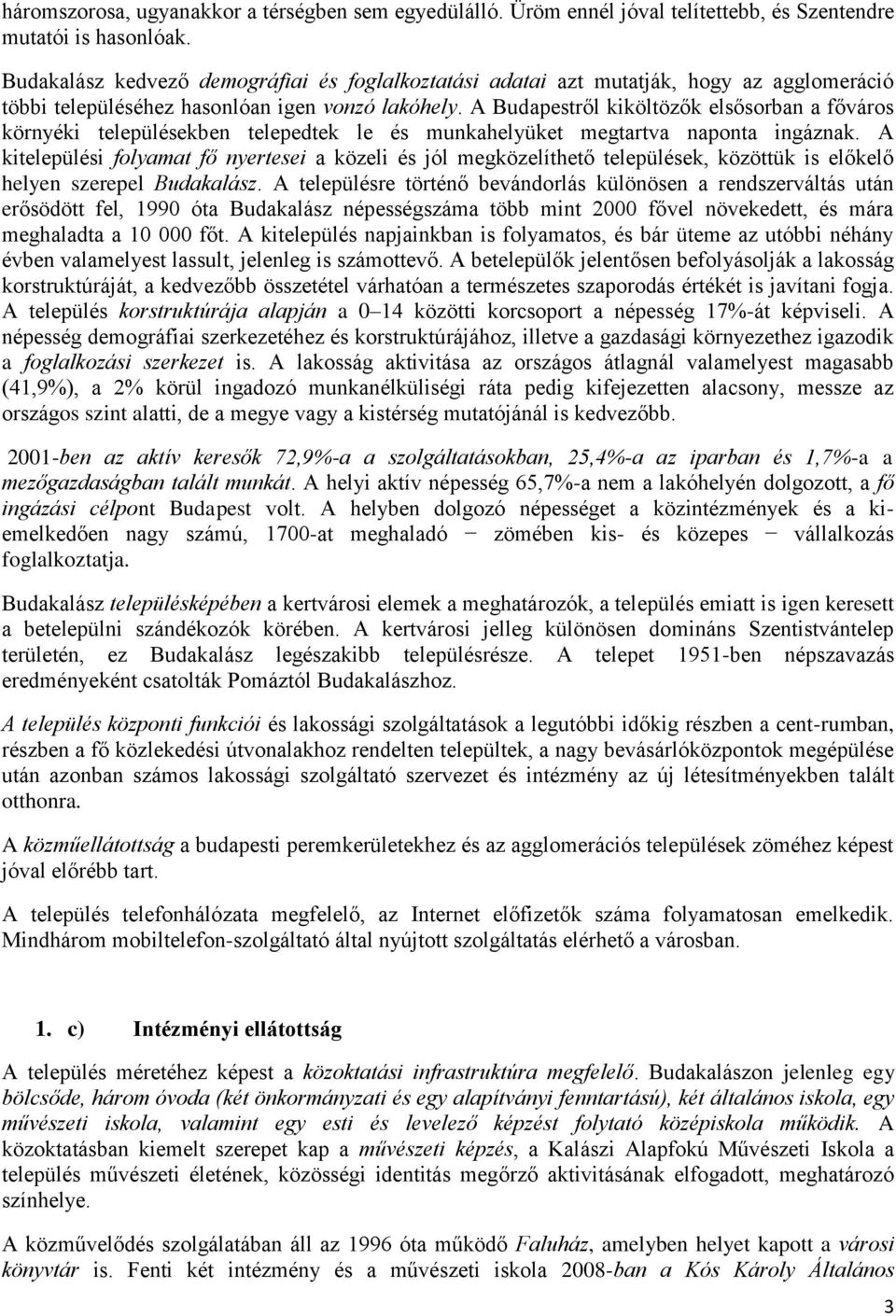 A Budapestről kiköltözők elsősorban a főváros környéki településekben telepedtek le és munkahelyüket megtartva naponta ingáznak.