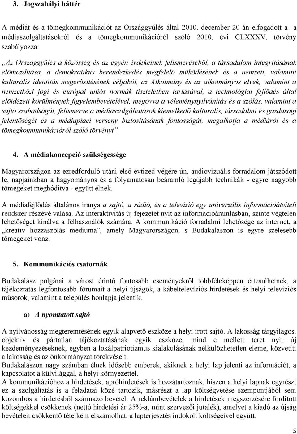 valamint kulturális identitás megerõsítésének céljából, az Alkotmány és az alkotmányos elvek, valamint a nemzetközi jogi és európai uniós normák tiszteletben tartásával, a technológiai fejlõdés által