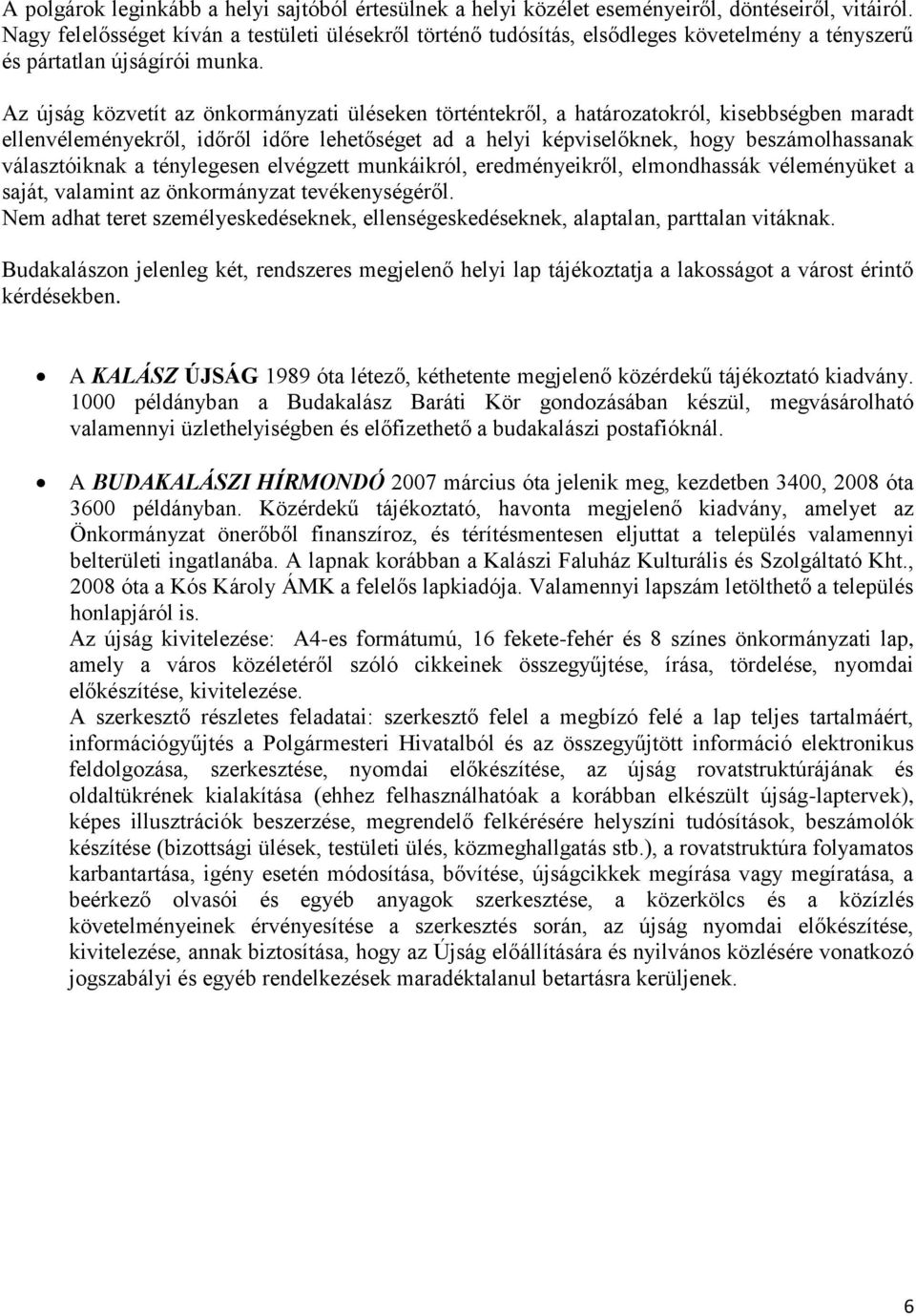 Az újság közvetít az önkormányzati üléseken történtekről, a határozatokról, kisebbségben maradt ellenvéleményekről, időről időre lehetőséget ad a helyi képviselőknek, hogy beszámolhassanak
