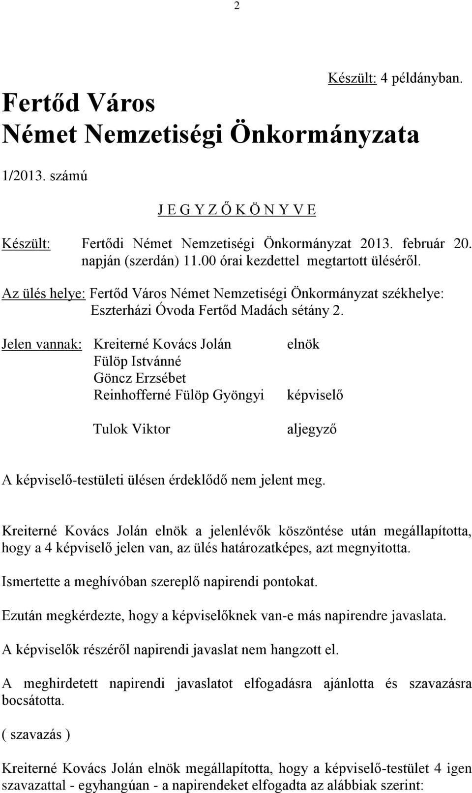 Jelen vannak: Kreiterné Kovács Jolán Fülöp Istvánné Göncz Erzsébet Reinhofferné Fülöp Gyöngyi Tulok Viktor képviselő aljegyző A képviselő-testületi ülésen érdeklődő nem jelent meg.
