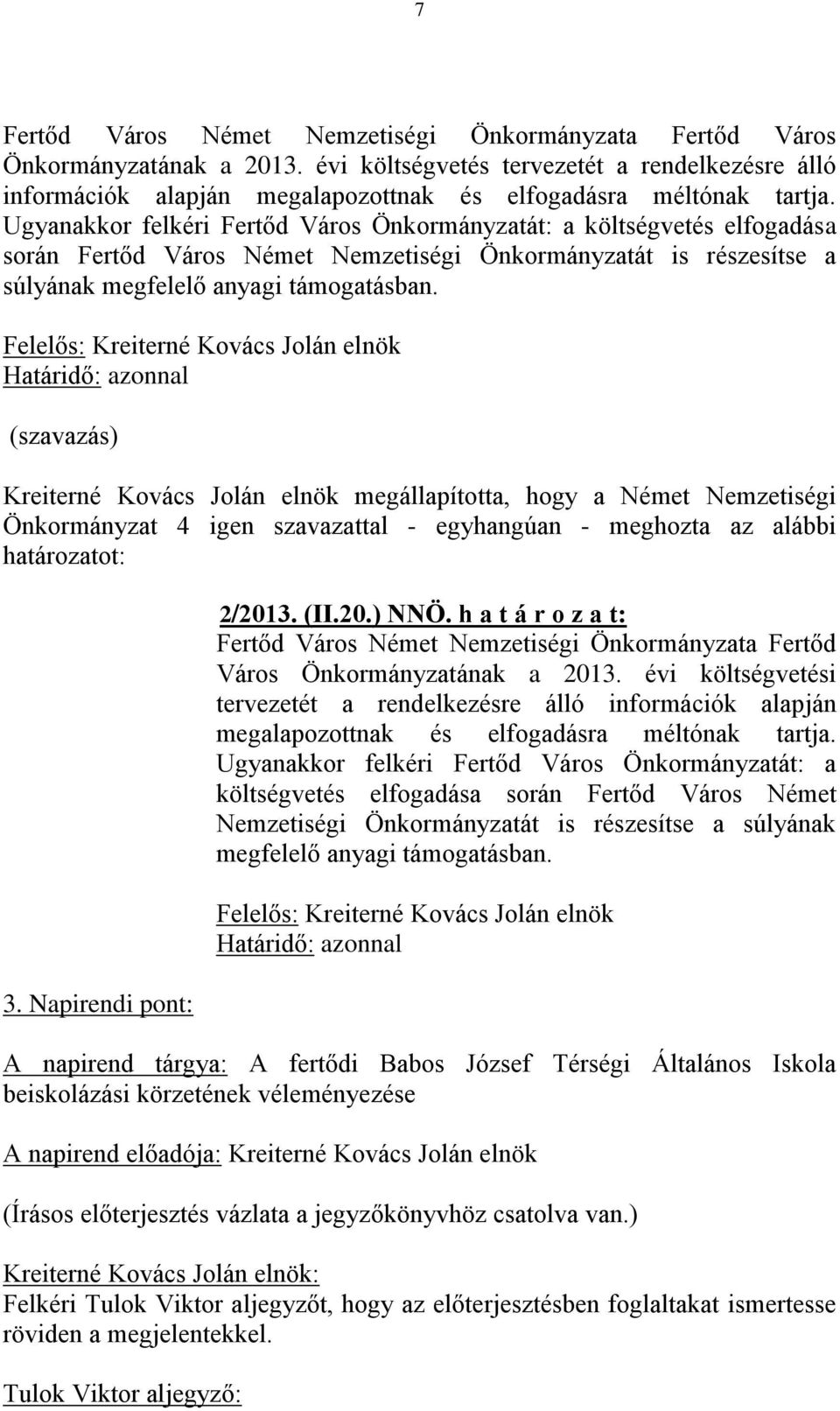 Ugyanakkor felkéri Fertőd Város Önkormányzatát: a költségvetés elfogadása során Fertőd Város Német Nemzetiségi Önkormányzatát is részesítse a súlyának megfelelő anyagi támogatásban.