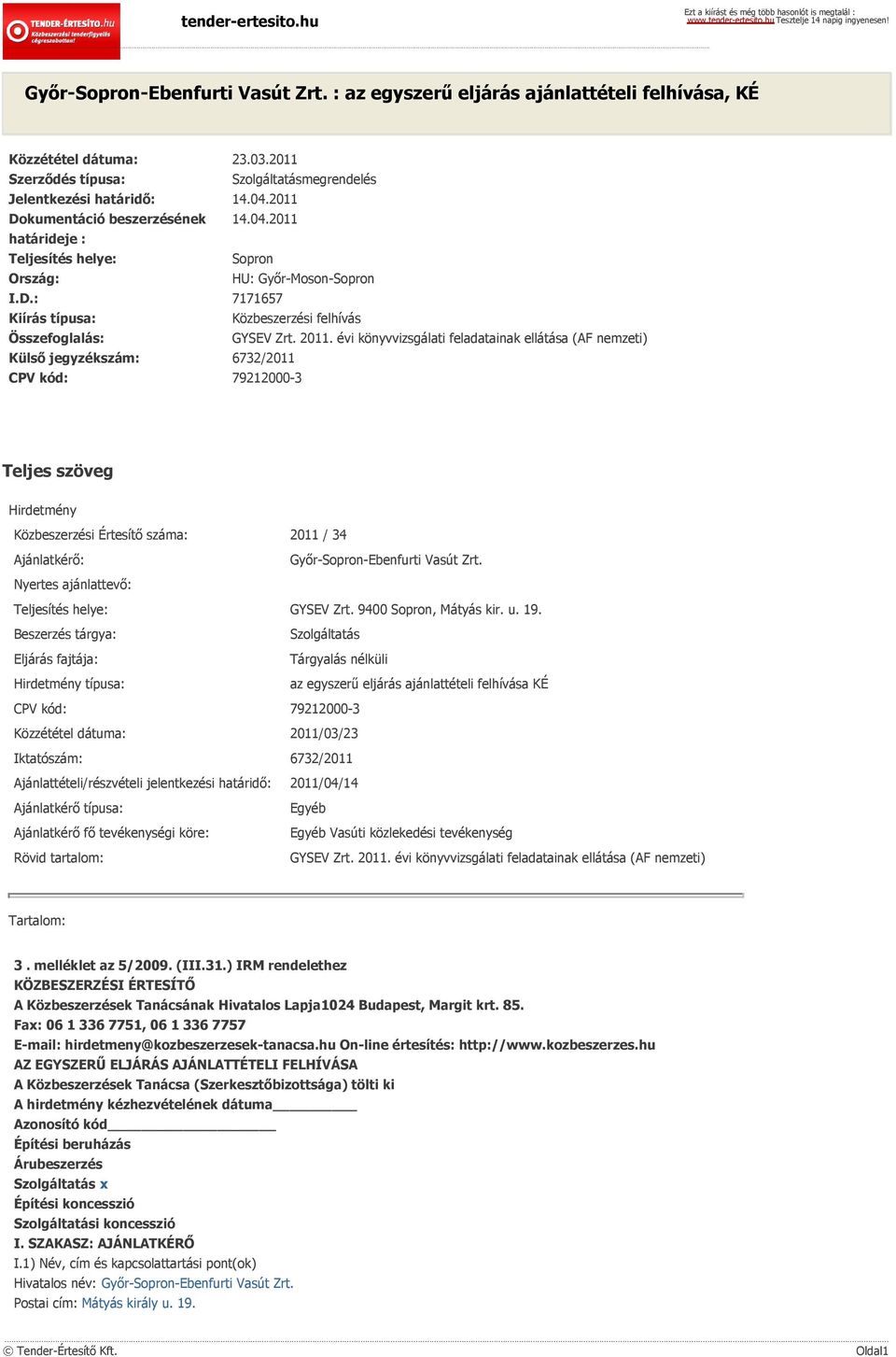 évi könyvvizsgálati feladatainak ellátása (AF nemzeti) Külső jegyzékszám: 6732/2011 CPV kód: 79212000-3 Teljes szöveg Hirdetmény Közbeszerzési Értesítő száma: 2011 / 34 Ajánlatkérő: