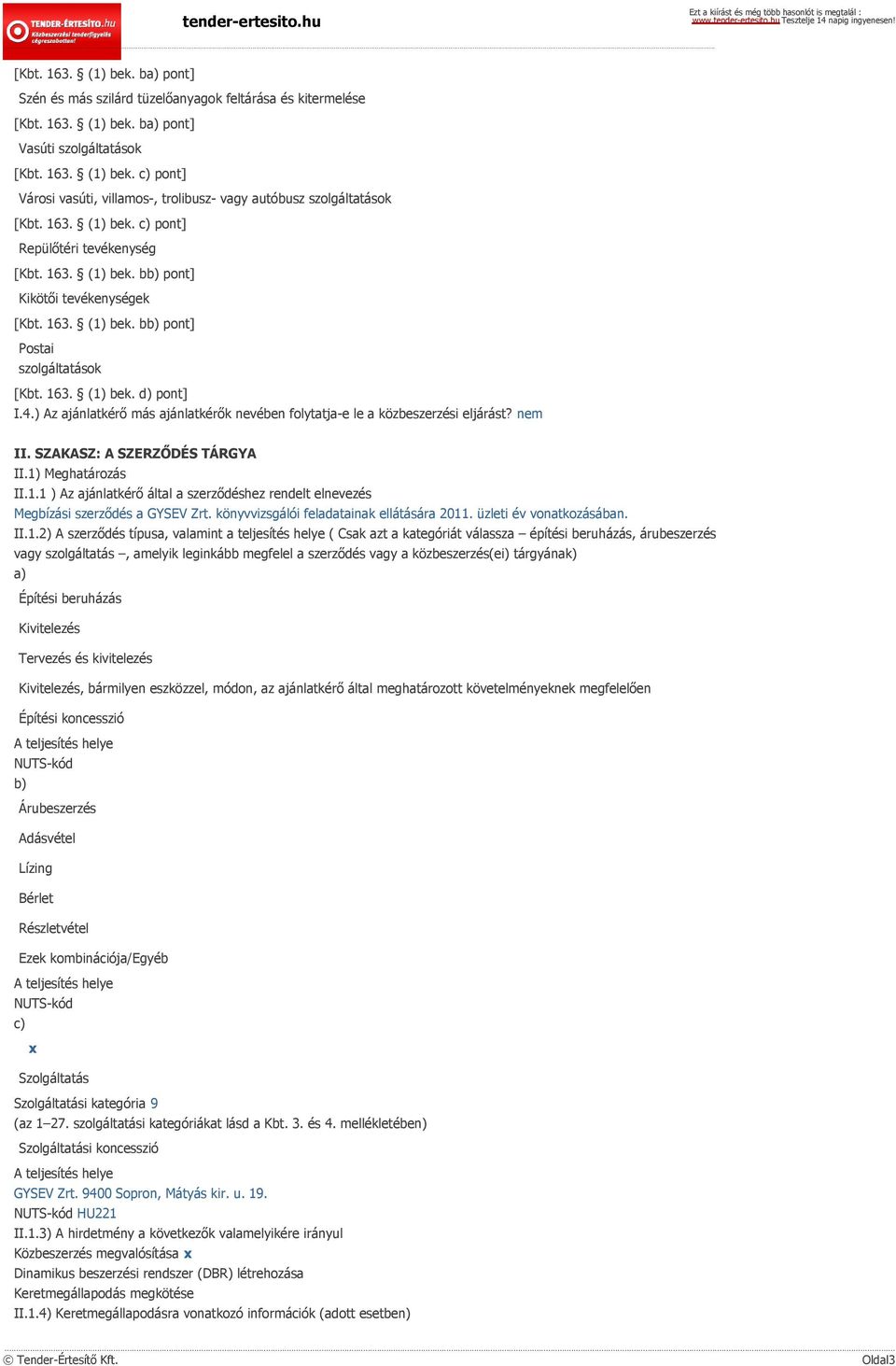 ) Az ajánlatkérő más ajánlatkérők nevében folytatja-e le a közbeszerzési eljárást? nem II. SZAKASZ: A SZERZŐDÉS TÁRGYA II.1)