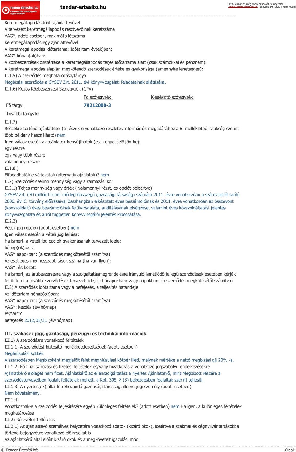 szerződések értéke és gyakorisága (amennyire lehetséges): II.1.5) A szerződés meghatározása/tárgya Megbízási szerződés a GYSEV Zrt. 2011. évi könyvvizsgálati feladatainak ellátására. II.1.6) Közös Közbeszerzési Szójegyzék (CPV) Fő szójegyzék Kiegészítő szójegyzék Fő tárgy: 79212000-3 További tárgyak: II.