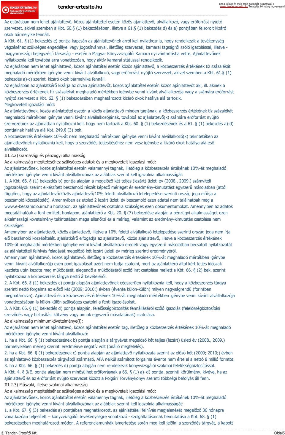 (1) bekezdés e) pontja kapcsán az ajánlattevőnek arról kell nyilatkoznia, hogy rendelkezik a tevékenység végzéséhez szükséges engedéllyel vagy jogosítvánnyal, illetőleg szervezeti, kamarai tagságról