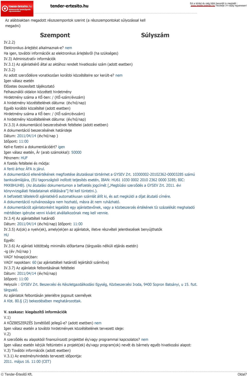 nem Igen válasz esetén Előzetes összesített tájékoztató Felhasználói oldalon közzétett hirdetmény Hirdetmény száma a KÉ-ben: / (KÉ-szám/évszám) A hirdetmény közzétételének dátuma: (év/hó/nap) Egyéb