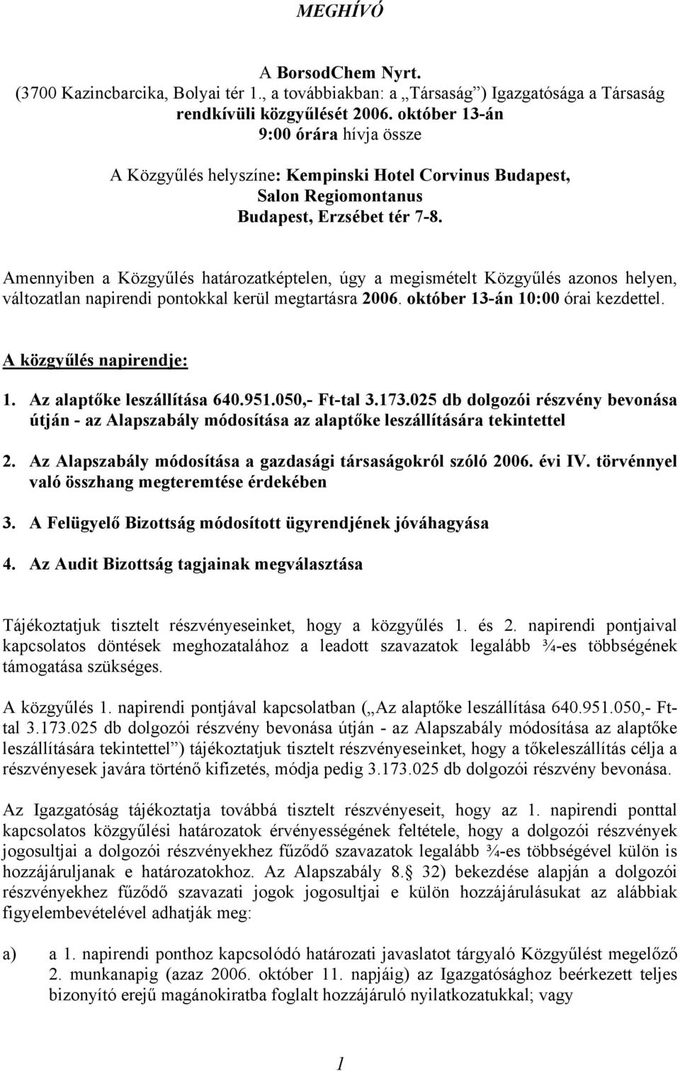 Amennyiben a Közgyűlés határozatképtelen, úgy a megismételt Közgyűlés azonos helyen, változatlan napirendi pontokkal kerül megtartásra 2006. október 13-án 10:00 órai kezdettel.