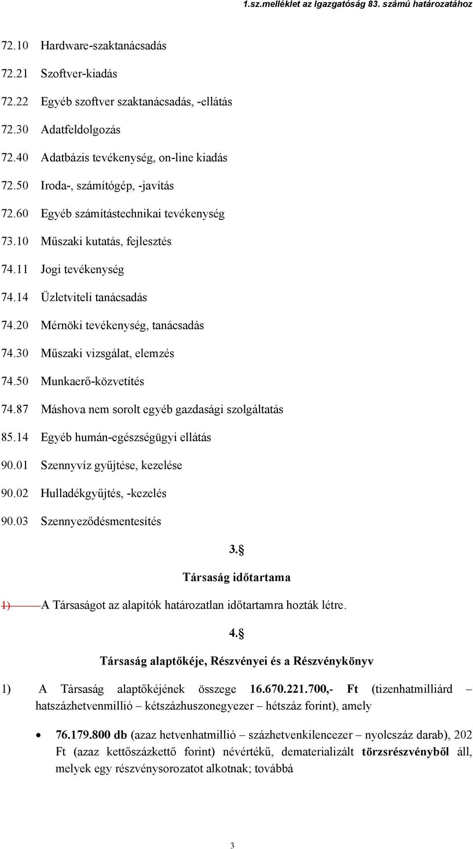 20 Mérnöki tevékenység, tanácsadás 74.30 Műszaki vizsgálat, elemzés 74.50 Munkaerő-közvetítés 74.87 Máshova nem sorolt egyéb gazdasági szolgáltatás 85.14 Egyéb humán-egészségügyi ellátás 90.