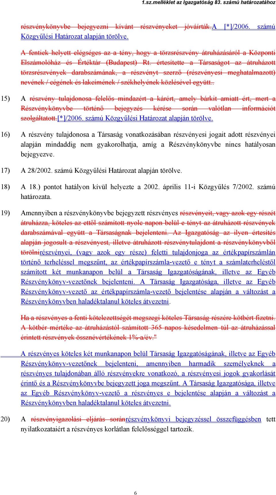 értesítette a Társaságot az átruházott törzsrészvények darabszámának, a részvényt szerző (részvényesi meghatalmazott) nevének / cégének és lakcímének / székhelyének közlésével együtt.