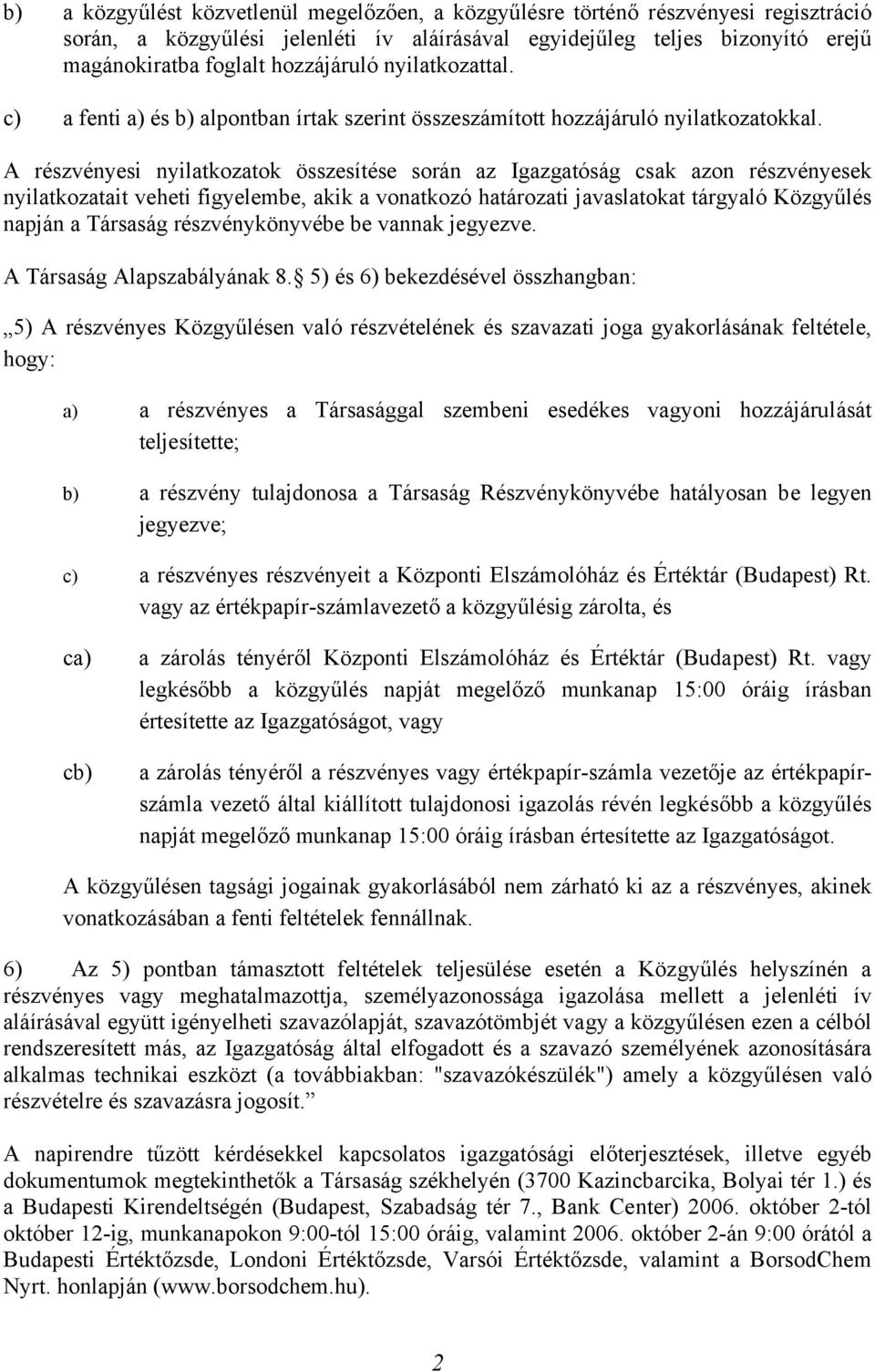 A részvényesi nyilatkozatok összesítése során az Igazgatóság csak azon részvényesek nyilatkozatait veheti figyelembe, akik a vonatkozó határozati javaslatokat tárgyaló Közgyűlés napján a Társaság