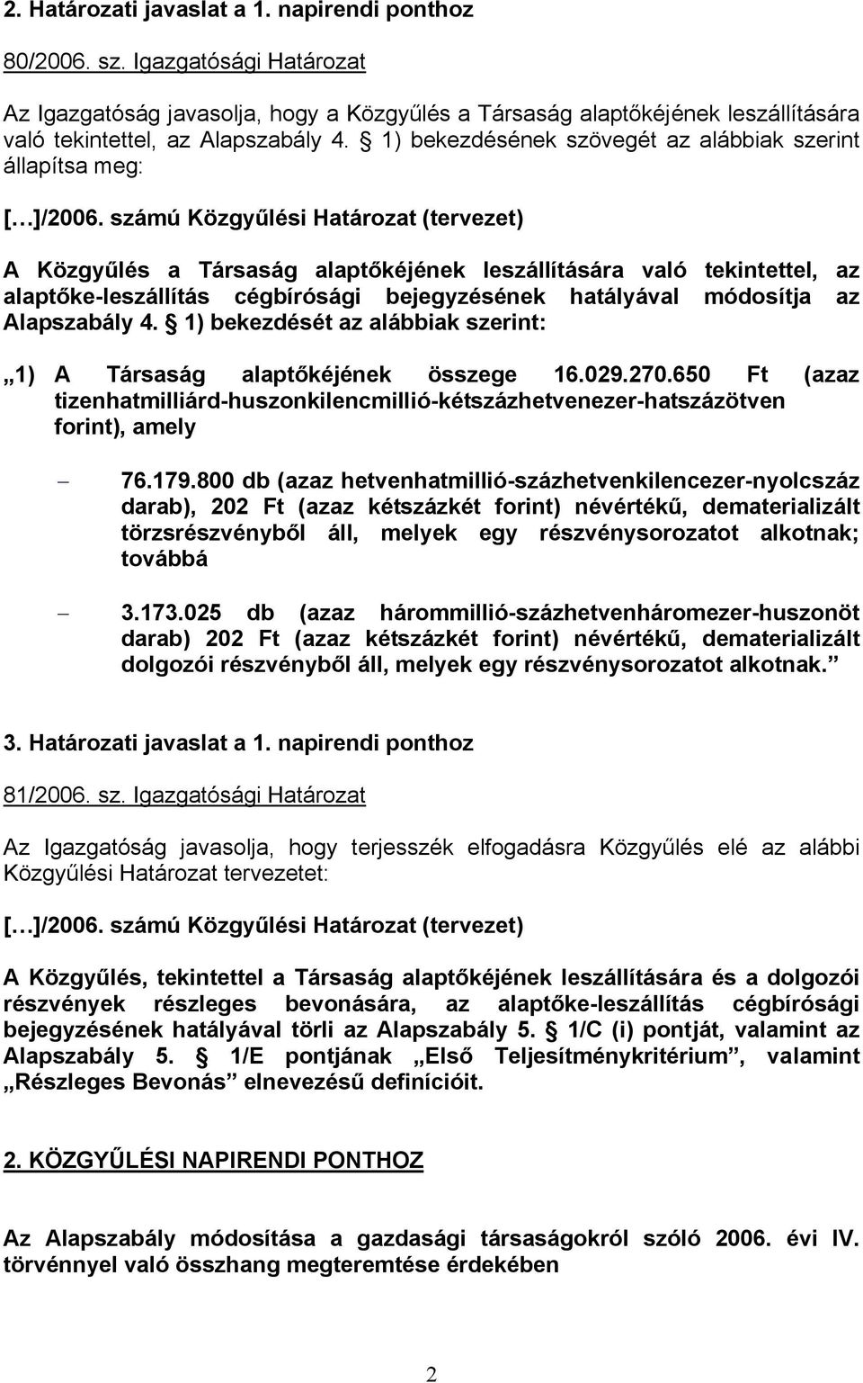 számú Közgyűlési Határozat (tervezet) A Közgyűlés a Társaság alaptőkéjének leszállítására való tekintettel, az alaptőke-leszállítás cégbírósági bejegyzésének hatályával módosítja az Alapszabály 4.