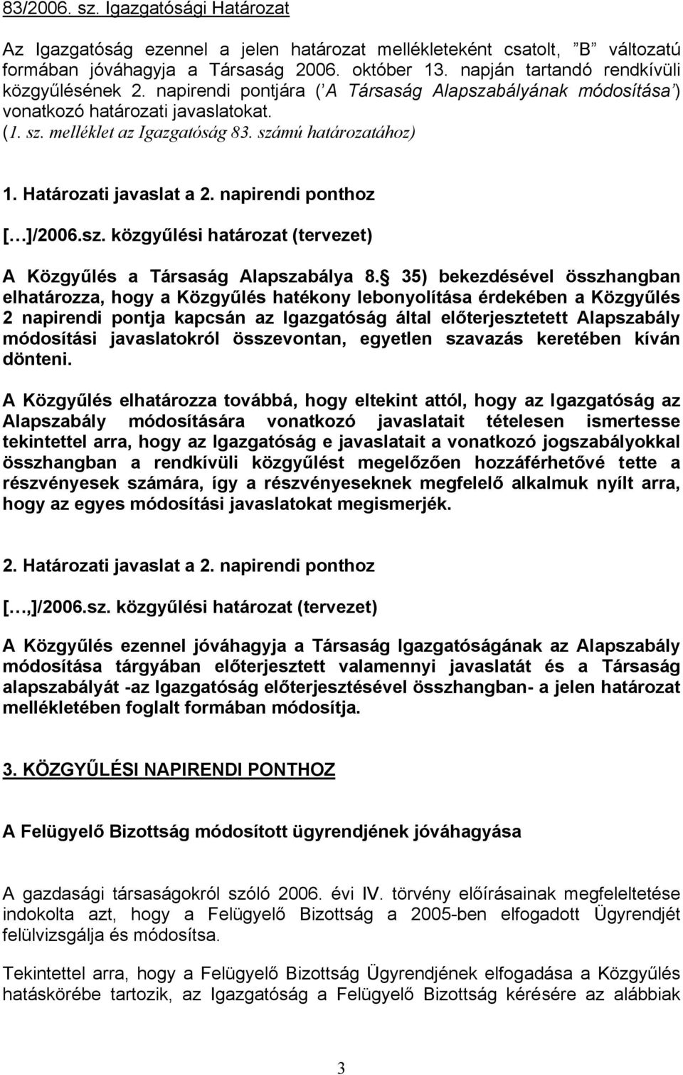 Határozati javaslat a 2. napirendi ponthoz [ ]/2006.sz. közgyűlési határozat (tervezet) A Közgyűlés a Társaság Alapszabálya 8.