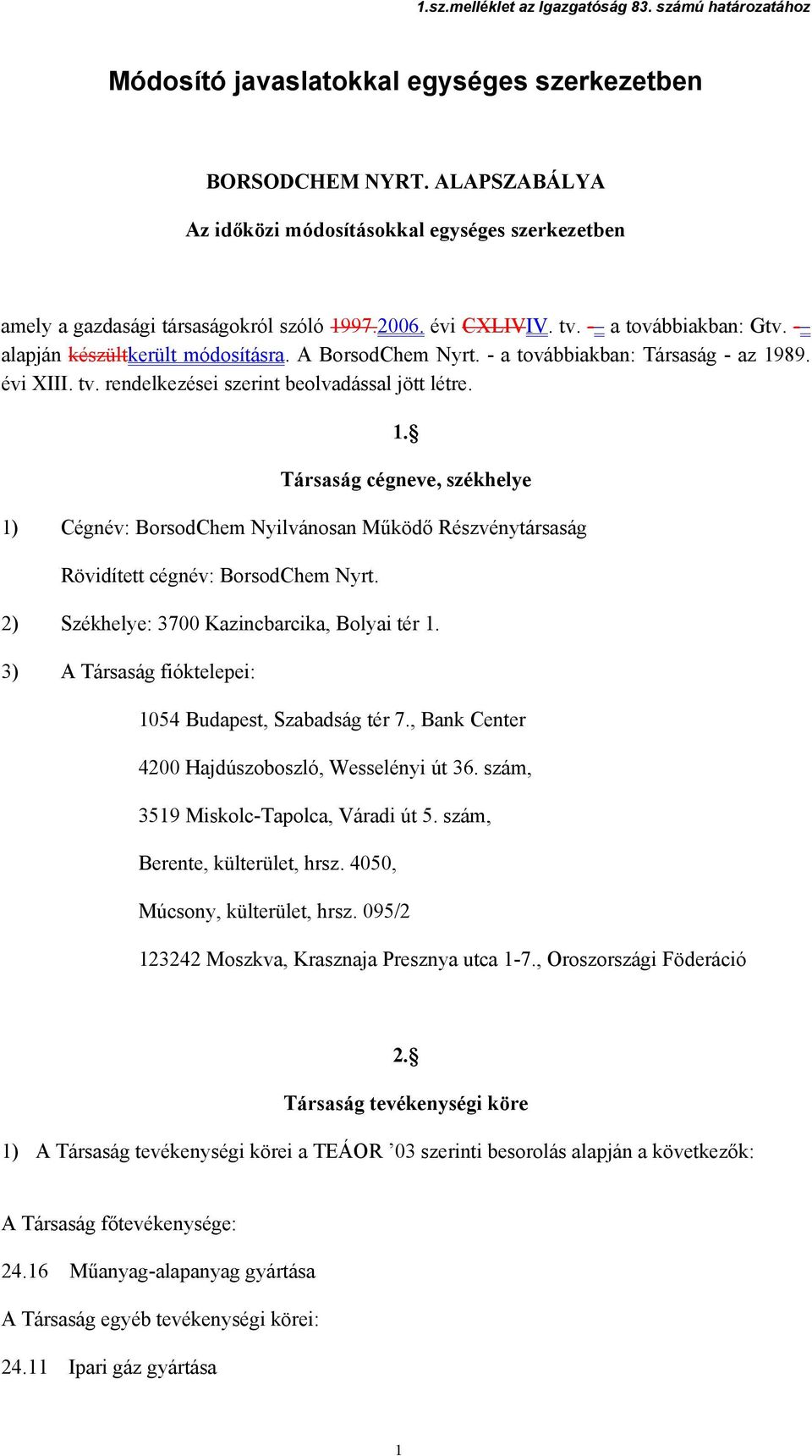 89. évi XIII. tv. rendelkezései szerint beolvadással jött létre. 1. Társaság cégneve, székhelye 1) Cégnév: BorsodChem Nyilvánosan Működő Részvénytársaság Rövidített cégnév: BorsodChem Nyrt.