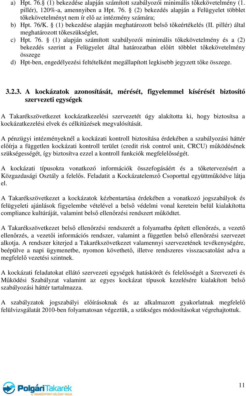 (1) alapján számított szabályozói minimális tőkekövetelmény és a (2) bekezdés szerint a Felügyelet által határozatban előírt többlet tőkekövetelmény összege d) Hpt-ben, engedélyezési feltételként