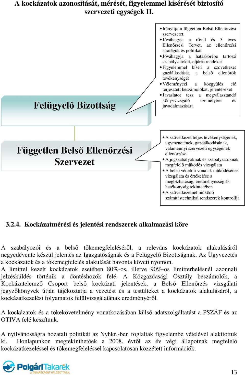 gazdálkodását, a belső ellenőrök tevékenységét Véleményezi a közgyűlés elé terjesztett beszámolókat, jelentéseket Javaslatot tesz a megválasztandó könyvvizsgáló személyére és javadalmazására