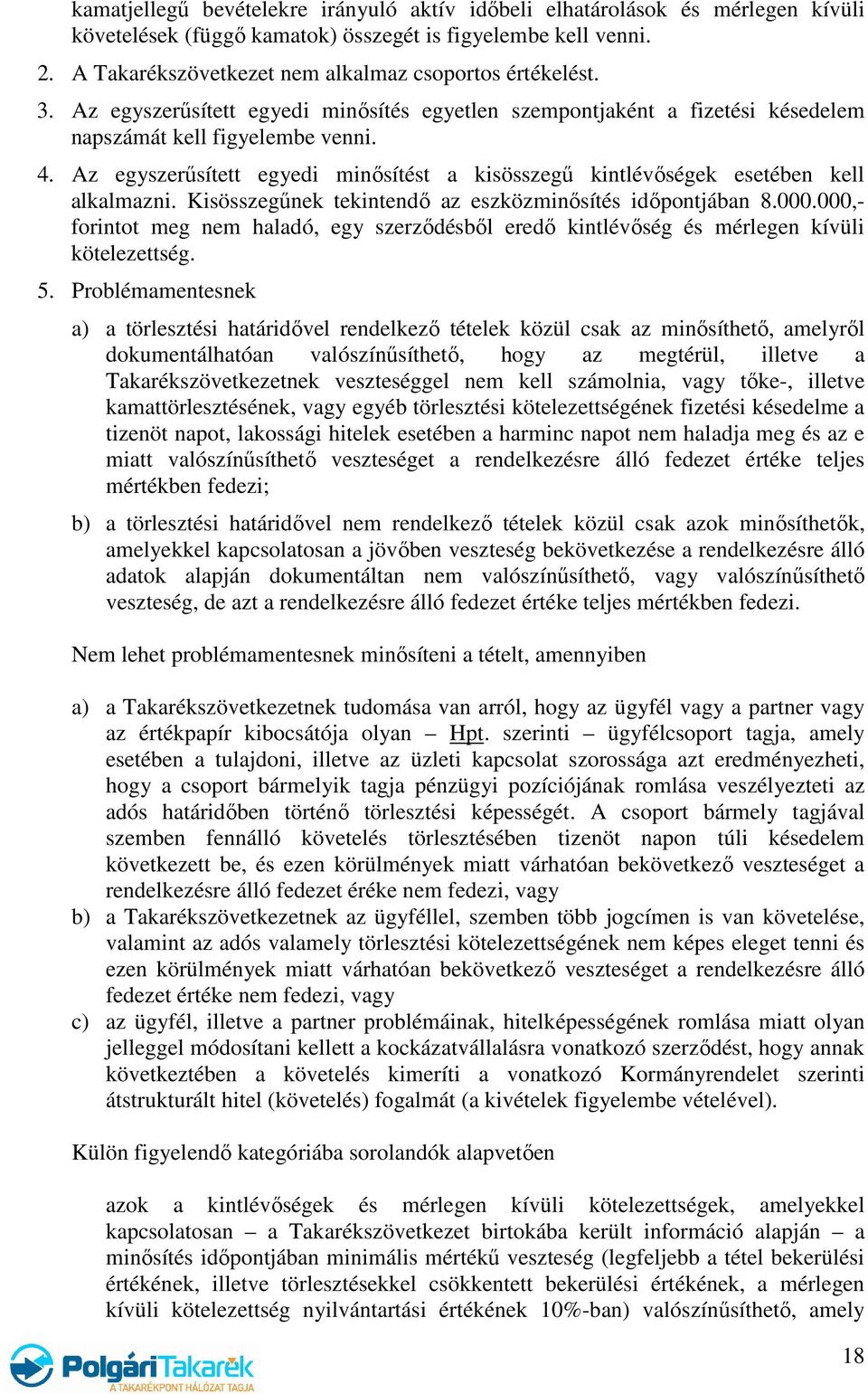 Az egyszerűsített egyedi minősítést a kisösszegű kintlévőségek esetében kell alkalmazni. Kisösszegűnek tekintendő az eszközminősítés időpontjában 8.000.