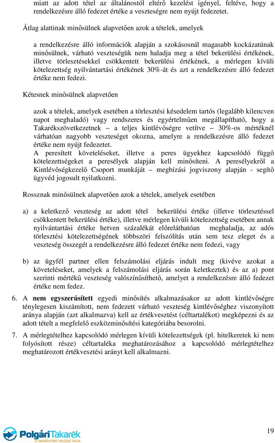 bekerülési értékének, illetve törlesztésekkel csökkentett bekerülési értékének, a mérlegen kívüli kötelezettség nyilvántartási értékének 30%-át és azt a rendelkezésre álló fedezet értéke nem fedezi.