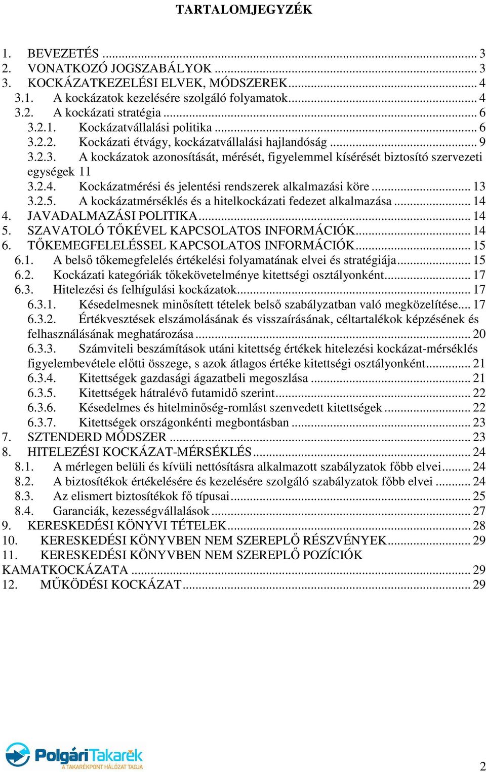 Kockázatmérési és jelentési rendszerek alkalmazási köre... 13 3.2.5. A kockázatmérséklés és a hitelkockázati fedezet alkalmazása... 14 4. JAVADALMAZÁSI POLITIKA... 14 5.