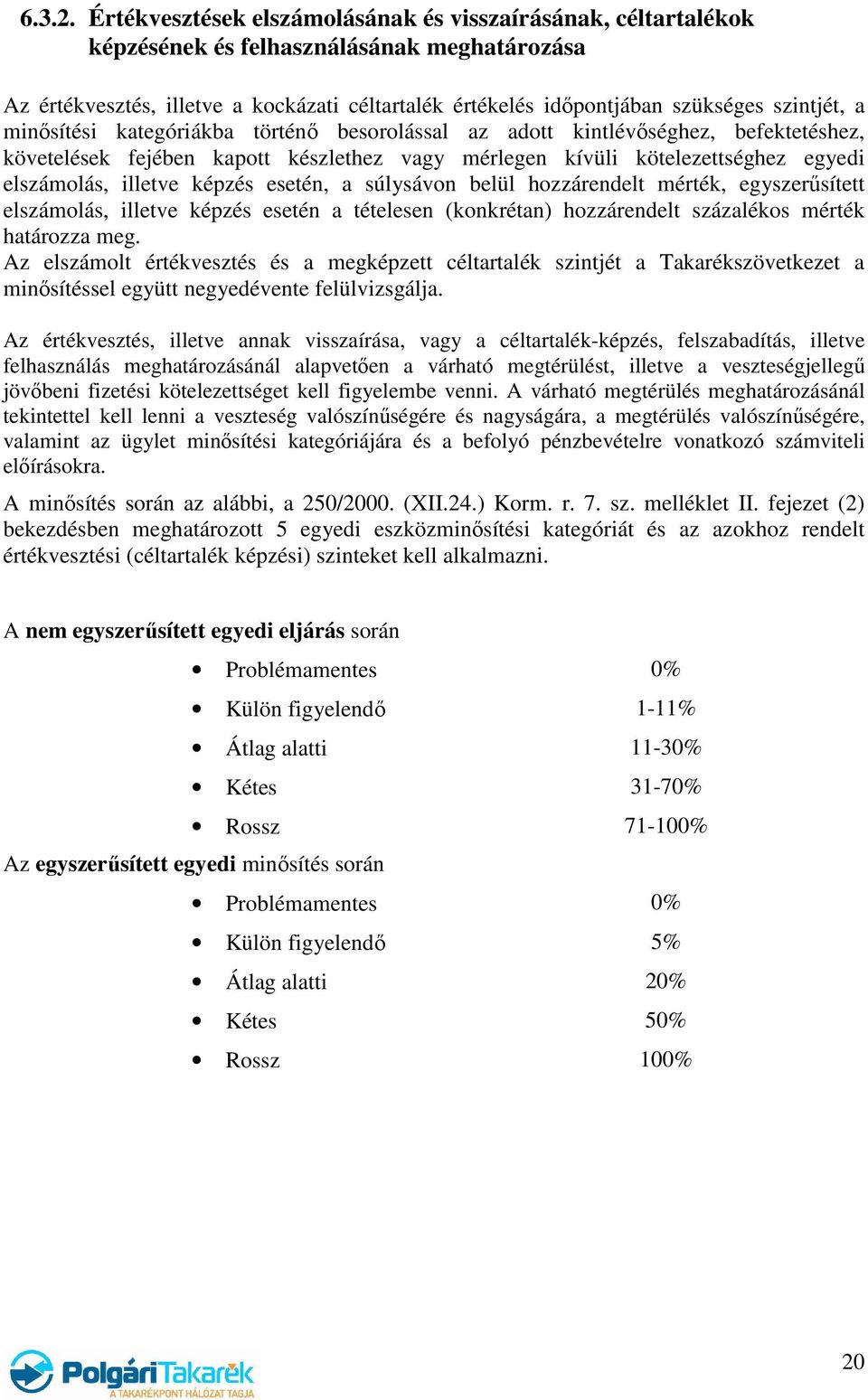 a minősítési kategóriákba történő besorolással az adott kintlévőséghez, befektetéshez, követelések fejében kapott készlethez vagy mérlegen kívüli kötelezettséghez egyedi elszámolás, illetve képzés