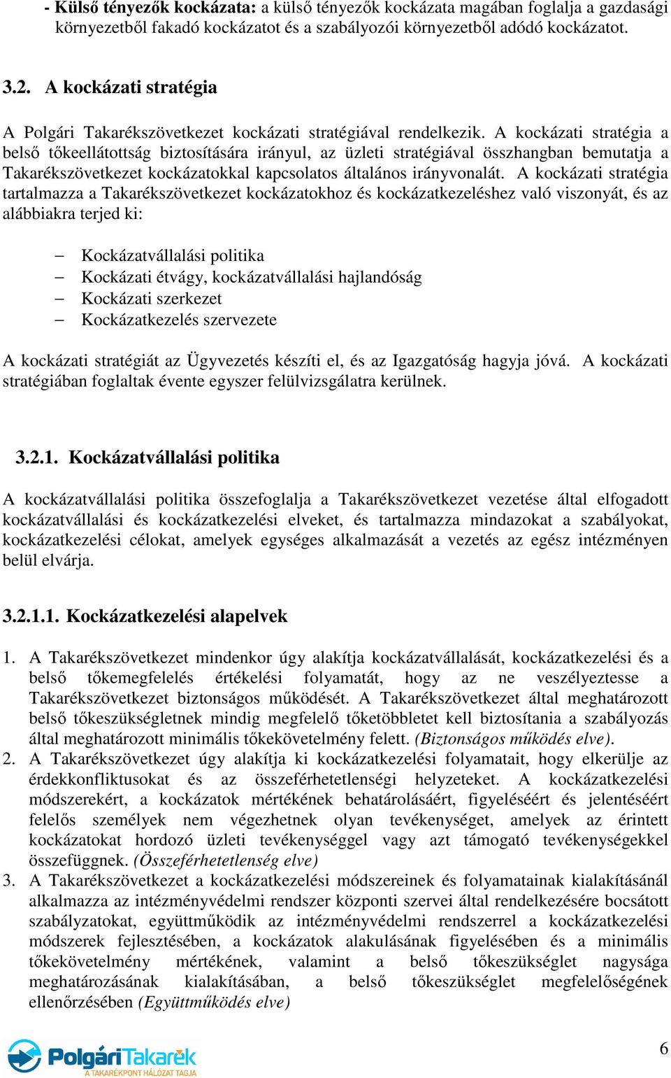 A kockázati stratégia a belső tőkeellátottság biztosítására irányul, az üzleti stratégiával összhangban bemutatja a Takarékszövetkezet kockázatokkal kapcsolatos általános irányvonalát.