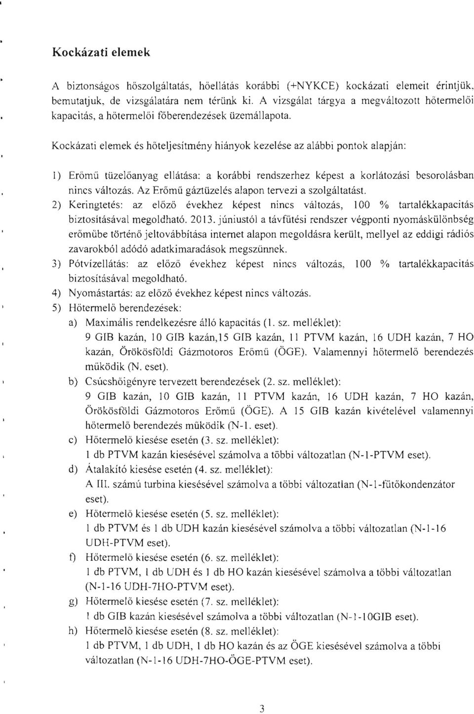 Kockázati elemek és hőteljesítmény hiányok kezelése az alábbi pontok alapján: I) Erőmű tüzelőanyag ellátása: a korábbi rendszerhez képest a korlátozási besorolásban nincs változás.