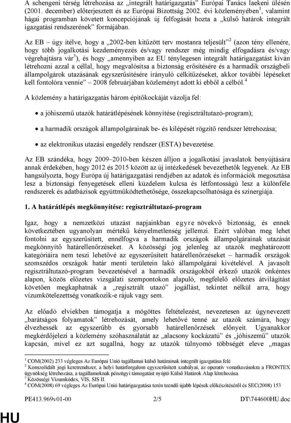Az EB úgy ítélve, hogy a 2002-ben kitűzött terv mostanra teljesült 2 (azon tény ellenére, hogy több jogalkotási kezdeményezés és/vagy rendszer még mindig elfogadásra és/vagy végrehajtásra vár 3 ), és