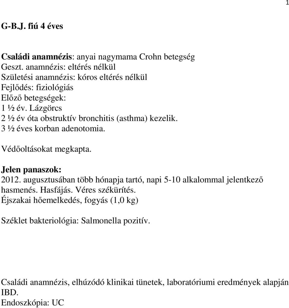 Lázgörcs 2 ½ év óta obstruktív bronchitis (asthma) kezelik. 3 ½ éves korban adenotomia. Védıoltásokat megkapta. Jelen panaszok: 2012.