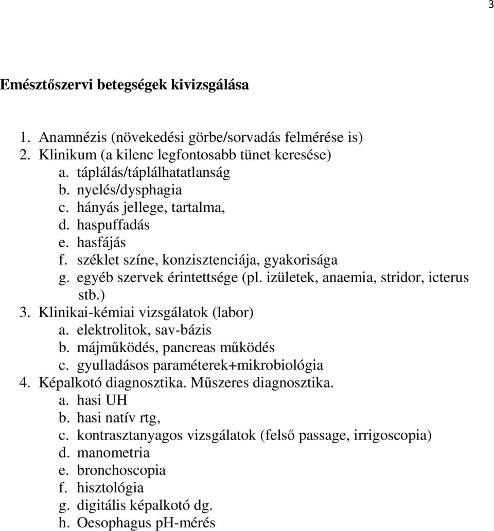 izületek, anaemia, stridor, icterus stb.) 3. Klinikai-kémiai vizsgálatok (labor) a. elektrolitok, sav-bázis b. májmőködés, pancreas mőködés c. gyulladásos paraméterek+mikrobiológia 4.