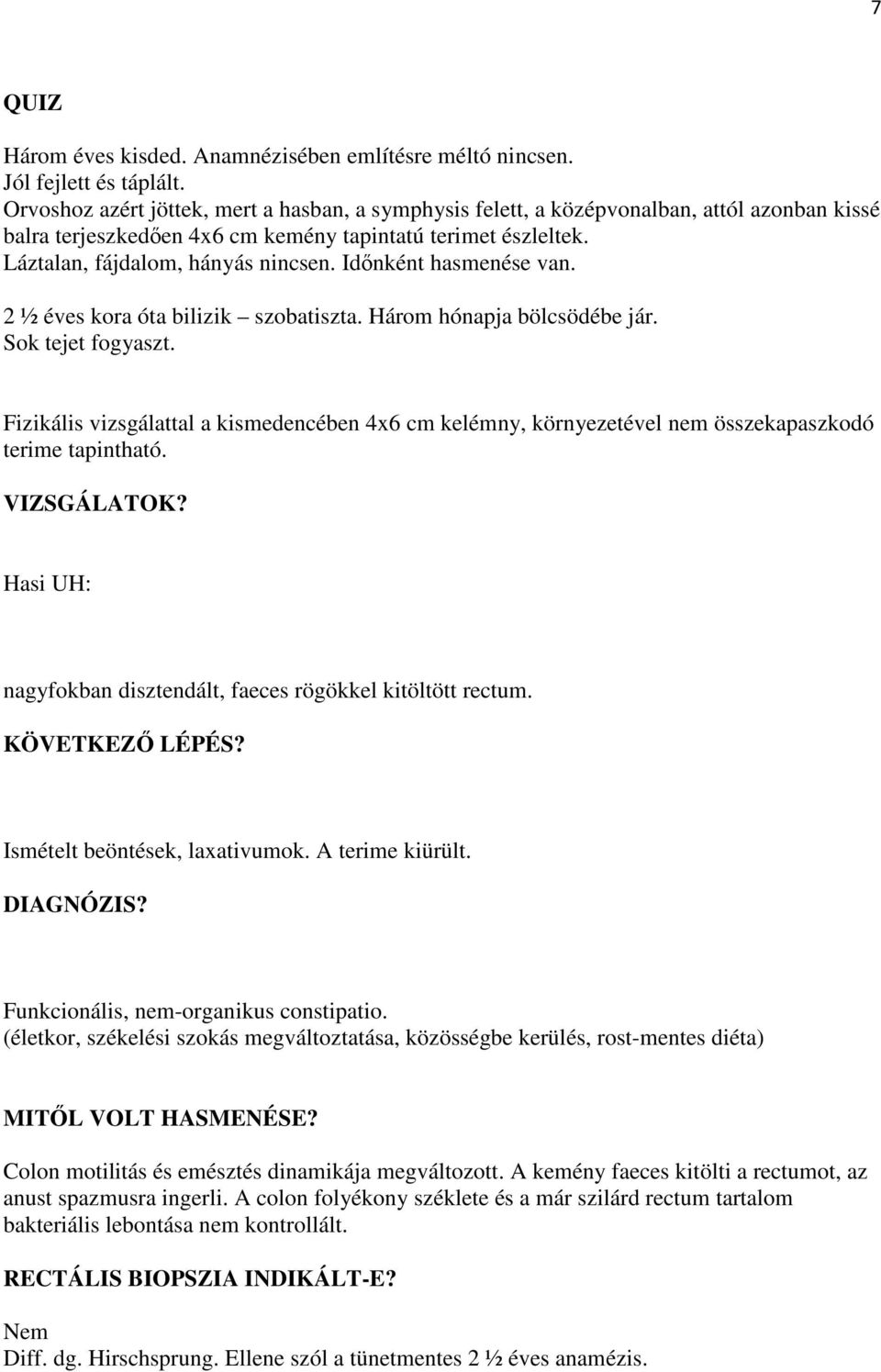 Idınként hasmenése van. 2 ½ éves kora óta bilizik szobatiszta. Három hónapja bölcsödébe jár. Sok tejet fogyaszt.