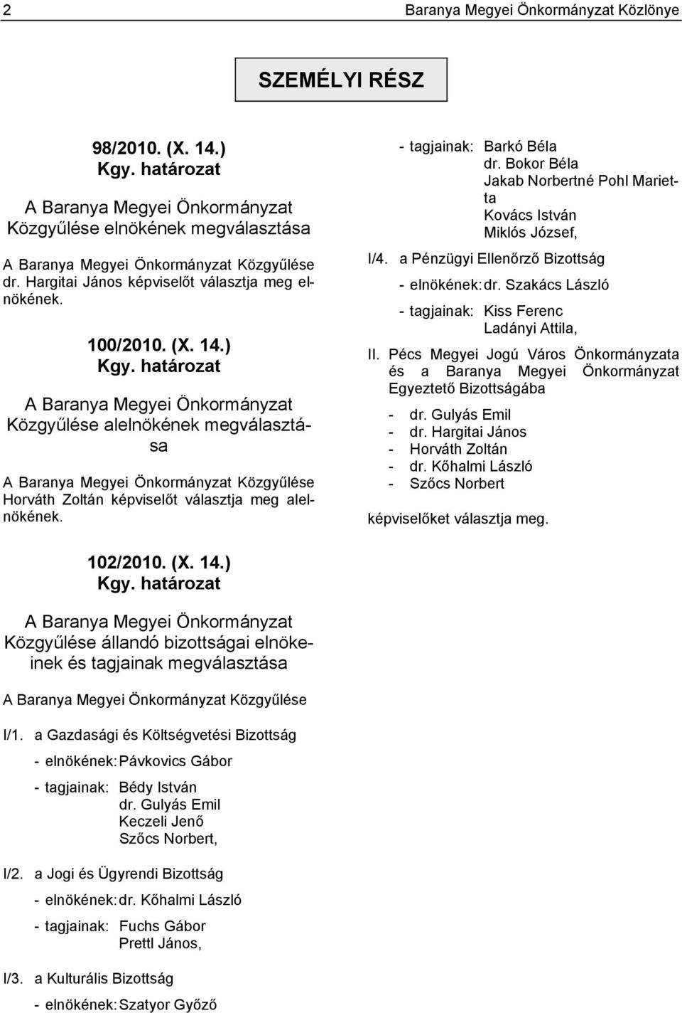 Szakács László - tagjainak: Kiss Ferenc Ladányi Attila, II. Pécs Megyei Jogú Város Önkormányzata és a Baranya Megyei Önkormányzat Egyeztető Bizottságába - dr. Gulyás Emil - dr.