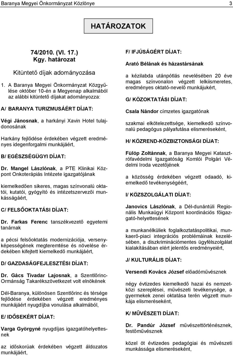 eredményes idegenforgalmi munkájáért, B/ EGÉSZSÉGÜGYI DÍJAT: Dr.