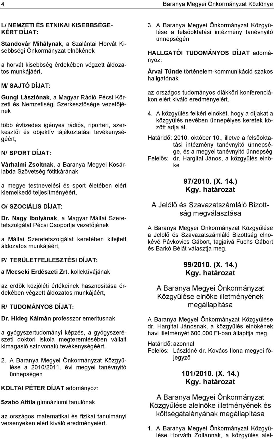 tájékoztatási tevékenységéért, N/ SPORT DÍJAT: Várhalmi Zsoltnak, a Baranya Megyei Kosárlabda Szövetség főtitkárának a megye testnevelési és sport életében elért kiemelkedő teljesítményéért, O/