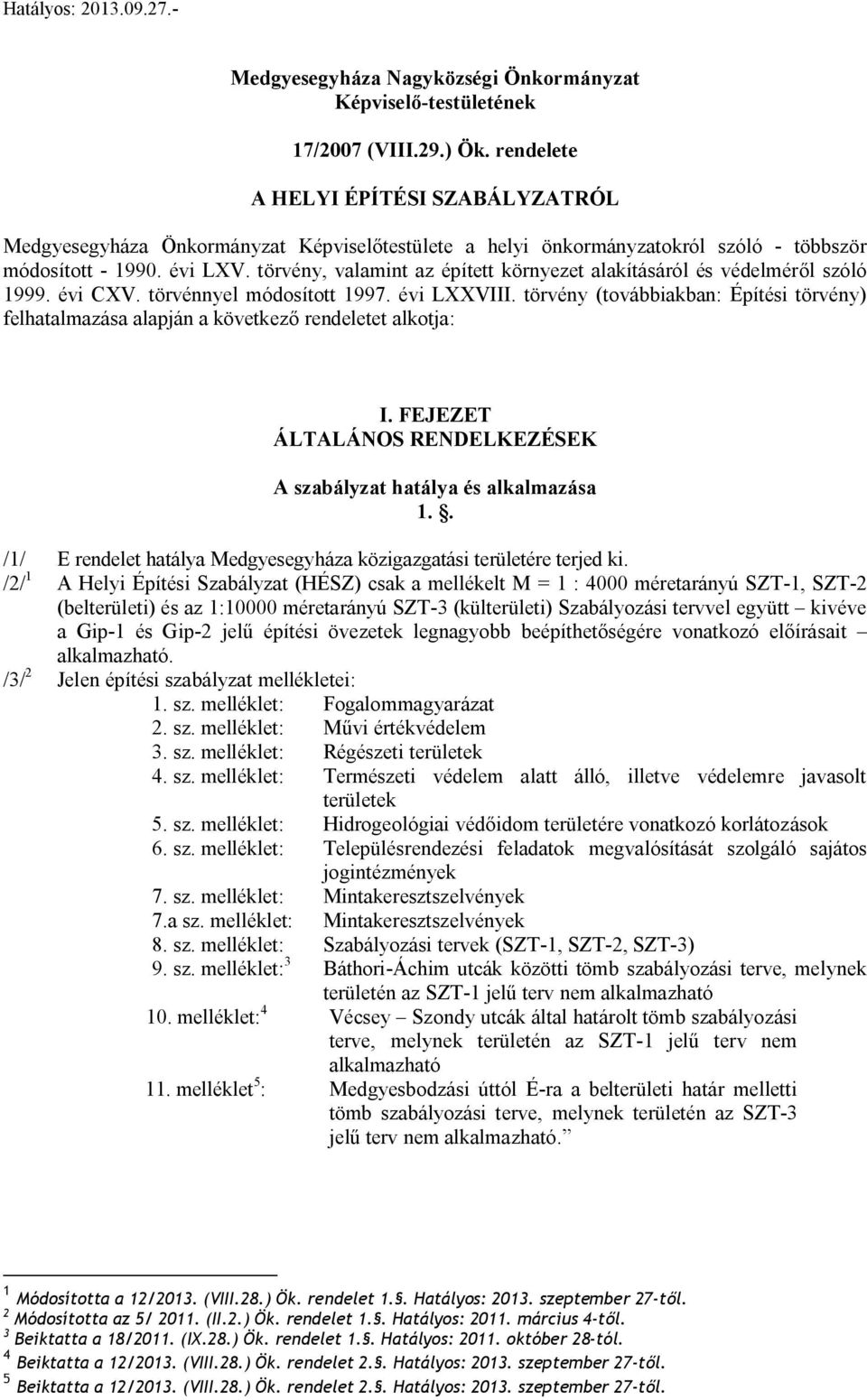 törvény, valamint az épített környezet alakítááról é védelméről zóló 1999. évi CXV. törvénnyel módoított 1997. évi LXXVIII.