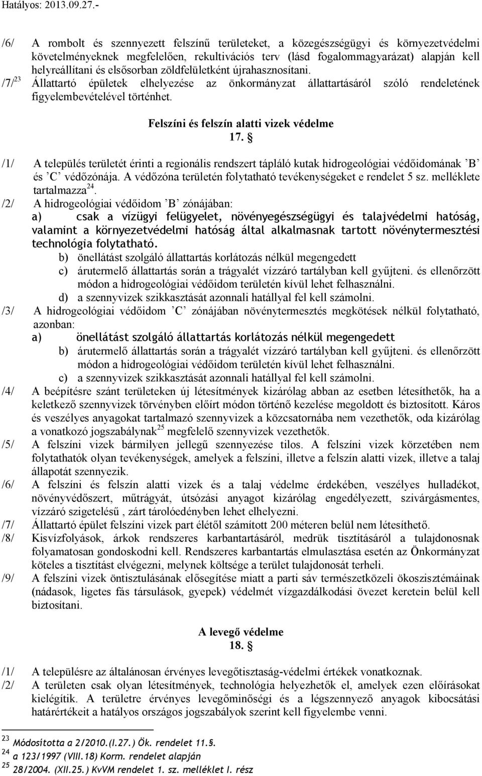 /1/ A települé területét érinti a regionáli rendzert tápláló kutak hidrogeológiai védőidomának B é C védőzónája. A védőzóna területén folytatható tevékenyégeket e rendelet 5 z.