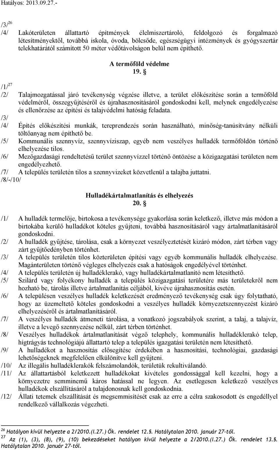 /1/ 27 /2/ Talajmozgatáal járó tevékenyég végzée illetve, a terület előkézítée orán a termőföld védelméről, özegyűjtééről é újrahaznoítááról gondokodni kell, melynek engedélyezée é ellenőrzée az