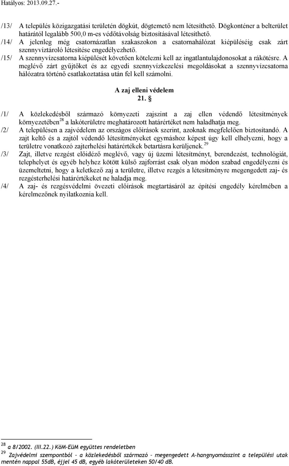 /15/ A zennyvízcatorna kiépüléét követően kötelezni kell az ingatlantulajdonookat a rákötére.